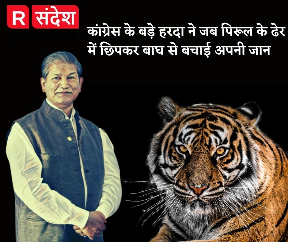 कांग्रेस के बड़े नेता हरीश रावत ने जब पिरूल के ढेर में छिपकर बाघ से बचाई अपनी जान