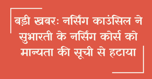 बड़ी खबरः नर्सिंग काउंसिल ने सुभारती के नर्सिंग कोर्स को मान्यता की सूची से हटाया